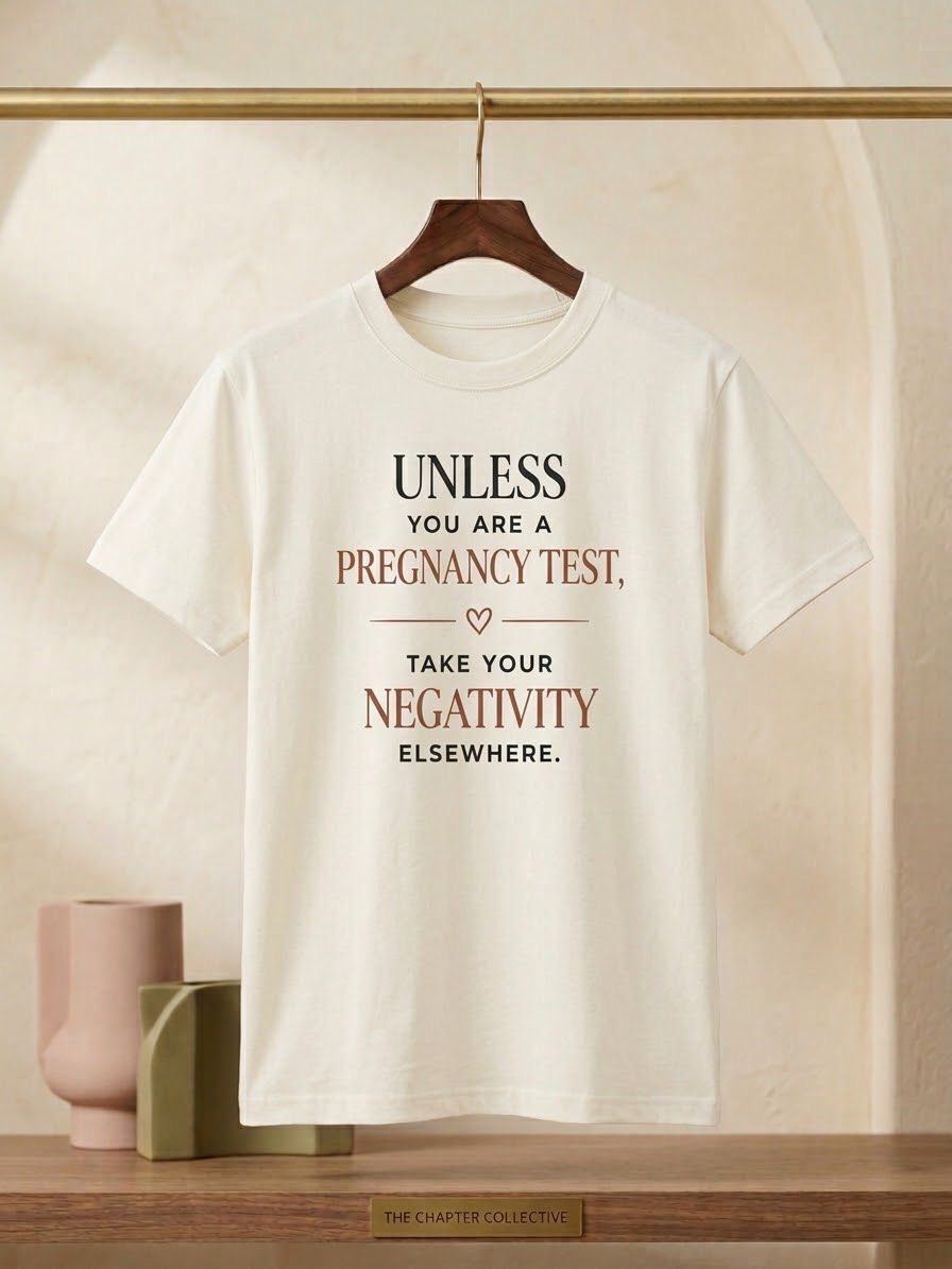 Cream UNLESS YOU ARE A PREGNANCY TEST, TAKE YOUR NEGATIVITY ELSEWHERE. t shirt